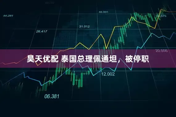 昊天优配 泰国总理佩通坦，被停职